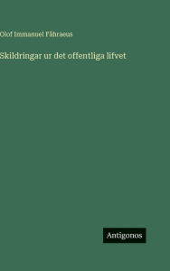 Title: Skildringar ur det offentliga lifvet, Author: Olof Immanuel Fïhraeus