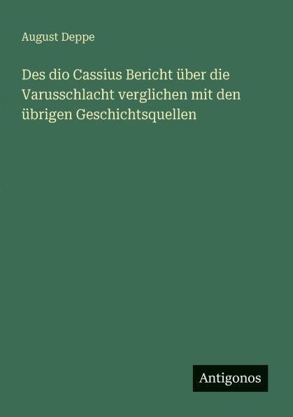 Des dio Cassius Bericht ï¿½ber die Varusschlacht verglichen mit den ï¿½brigen Geschichtsquellen