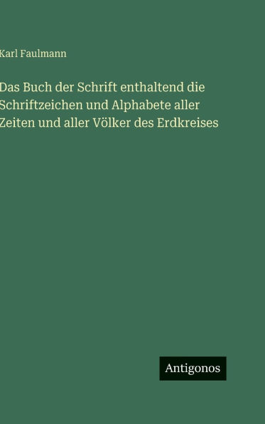 Das Buch der Schrift enthaltend die Schriftzeichen und Alphabete aller Zeiten und aller Vï¿½lker des Erdkreises