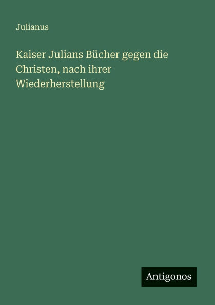 Kaiser Julians Bï¿½cher gegen die Christen, nach ihrer Wiederherstellung