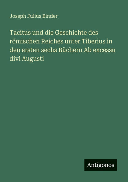 Tacitus und die Geschichte des rï¿½mischen Reiches unter Tiberius in den ersten sechs Bï¿½chern Ab excessu divi Augusti