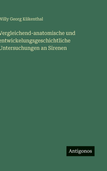 Vergleichend-anatomische und entwickelungsgeschichtliche Untersuchungen an Sirenen