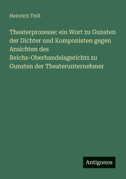 Theaterprozesse: ein Wort zu Gunsten der Dichter und Komponisten gegen Ansichten des Reichs-Oberhandelsgerichts zu Gunsten der Theaterunternehmer