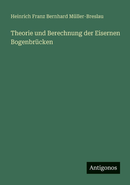 Theorie und Berechnung der Eisernen Bogenbrï¿½cken