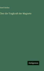 Title: ï¿½ber die Tragkraft der Magnete, Author: Josef Stefan