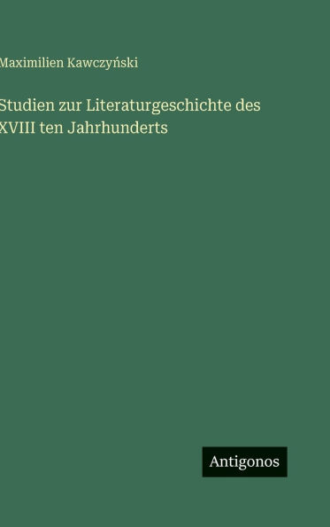 Studien zur Literaturgeschichte des XVIII ten Jahrhunderts