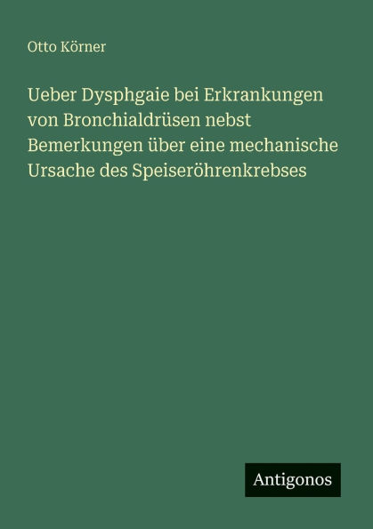 Ueber Dysphgaie bei Erkrankungen von BronchialdrÃ¯Â¿Â½sen nebst Bemerkungen Ã¯Â¿Â½ber eine mechanische Ursache des SpeiserÃ¯Â¿Â½hrenkrebses