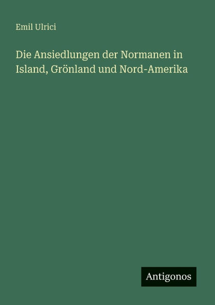 Die Ansiedlungen der Normanen Island, Grï¿½nland und Nord-Amerika