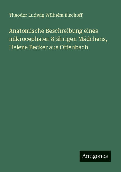 Anatomische Beschreibung eines mikrocephalen 8jï¿½hrigen Mï¿½dchens, Helene Becker aus Offenbach