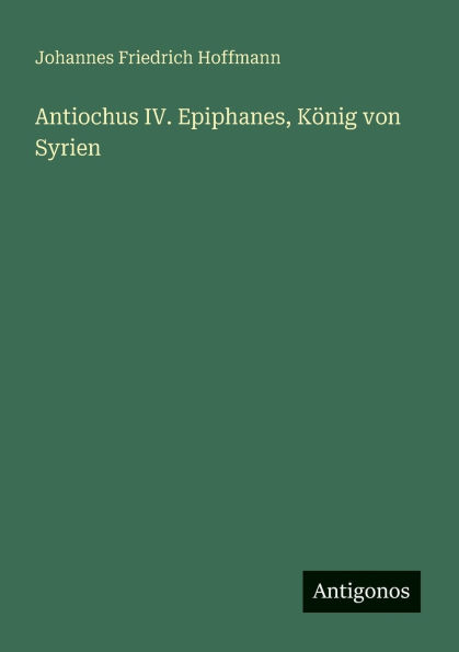 Antiochus IV. Epiphanes, K�nig von Syrien