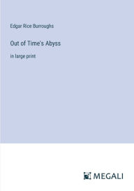 Title: Out of Time's Abyss: in large print, Author: Edgar Rice Burroughs