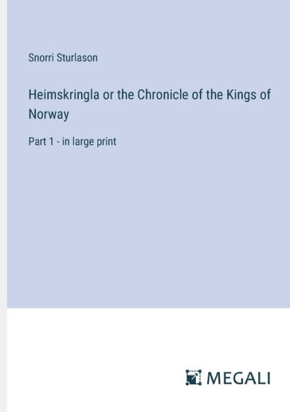Heimskringla or the Chronicle of Kings Norway: Part 1 - large print