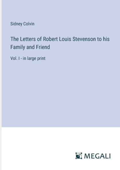 The Letters of Robert Louis Stevenson to his Family and Friend: Vol. I - large print