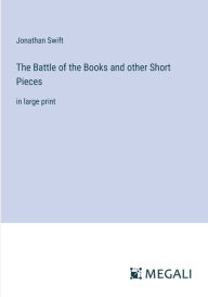 Title: The Battle of the Books and other Short Pieces: in large print, Author: Jonathan Swift