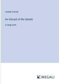 Title: An Outcast of the Islands: in large print, Author: Joseph Conrad