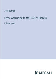 Grace Abounding to the Chief of Sinners: in large print