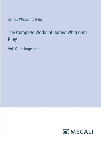 The Complete Works of James Whitcomb Riley: Vol. X - large print