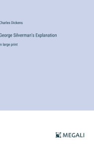Title: George Silverman's Explanation: in large print, Author: Charles Dickens
