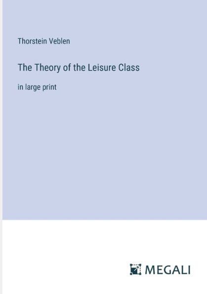 the Theory of Leisure Class: large print