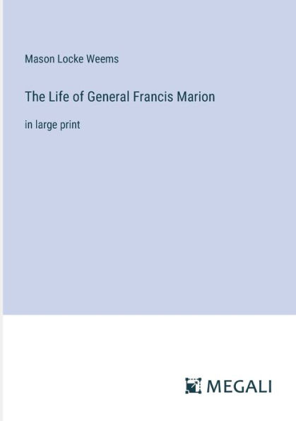 The Life of General Francis Marion: large print