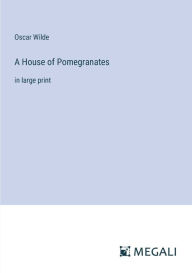 Title: A House of Pomegranates: in large print, Author: Oscar Wilde