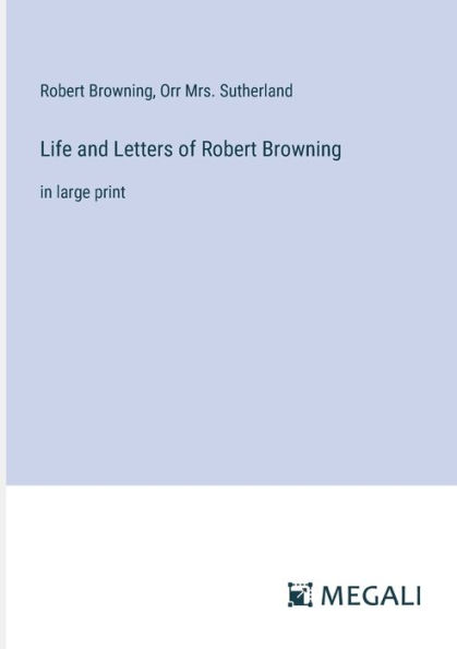 Life and Letters of Robert Browning: large print
