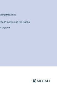 The Princess and the Goblin: in large print