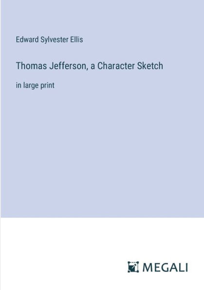 Thomas Jefferson, a Character Sketch: large print