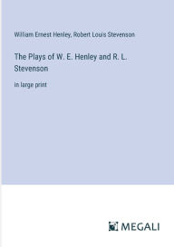 The Plays of W. E. Henley and R. L. Stevenson: in large print