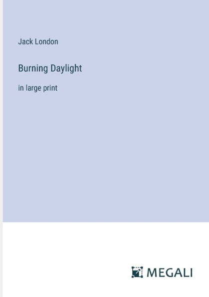 Burning Daylight: large print