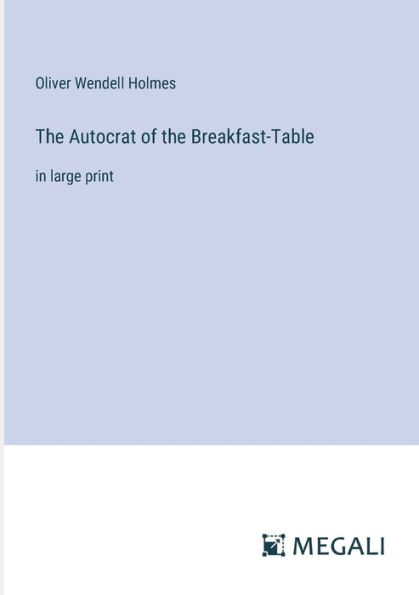 the Autocrat of Breakfast-Table: large print