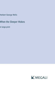 Title: When the Sleeper Wakes: in large print, Author: H. G. Wells