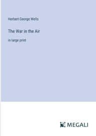 Title: The War in the Air: in large print, Author: H. G. Wells