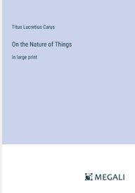 Title: On the Nature of Things: in large print, Author: Titus Lucretius Carus