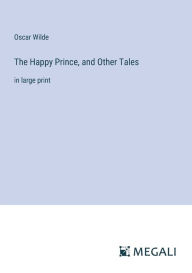 Title: The Happy Prince, and Other Tales: in large print, Author: Oscar Wilde