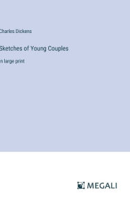 Title: Sketches of Young Couples: in large print, Author: Charles Dickens