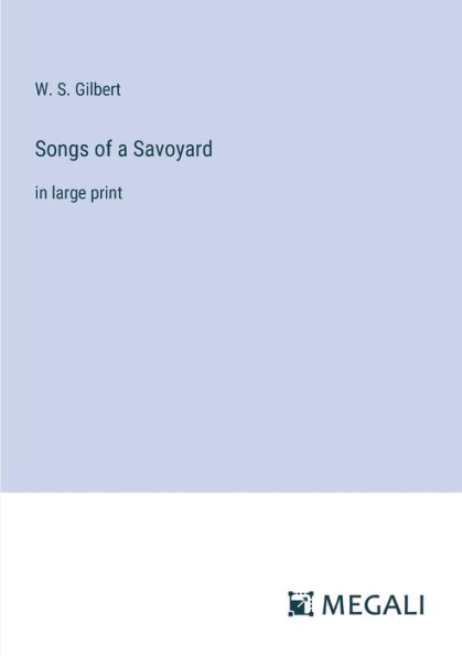 Songs of a Savoyard: large print