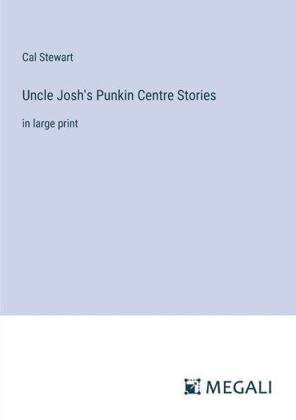 Uncle Josh's Punkin Centre Stories: large print