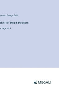 Title: The First Men in the Moon: in large print, Author: H. G. Wells