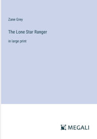 Title: The Lone Star Ranger: in large print, Author: Zane Grey