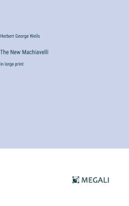 Title: The New Machiavelli: in large print, Author: H. G. Wells