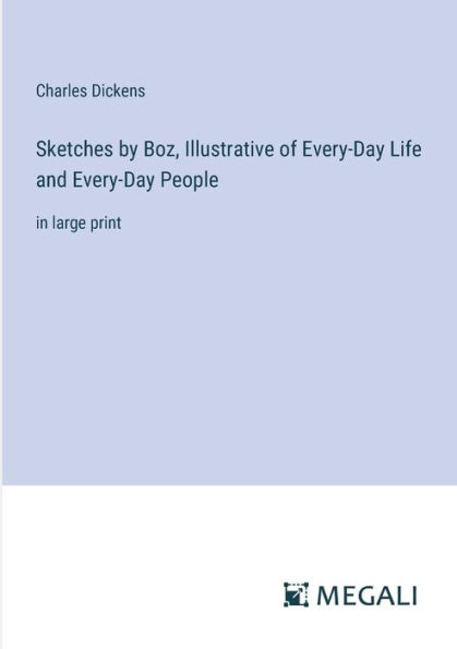 Sketches by Boz, Illustrative of Every-Day Life and Every-Day People: in large print