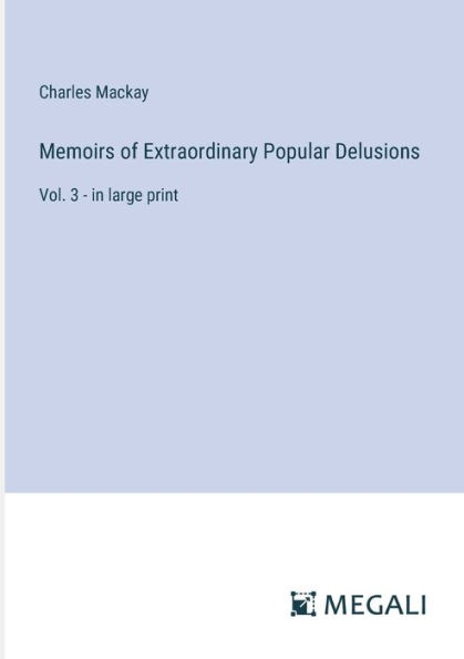 Memoirs of Extraordinary Popular Delusions: Vol. 3 - large print