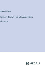 Title: The Lazy Tour of Two Idle Apprentices: in large print, Author: Charles Dickens