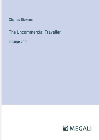 The Uncommercial Traveller: large print