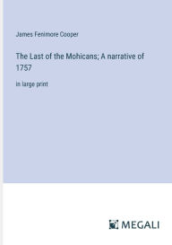 The Last of the Mohicans; A narrative of 1757: in large print