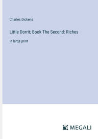 Little Dorrit; Book The Second: Riches: in large print