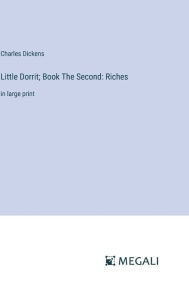 Title: Little Dorrit; Book The Second: Riches: in large print, Author: Charles Dickens