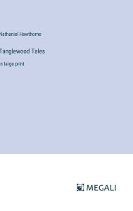 Title: Tanglewood Tales: in large print, Author: Nathaniel Hawthorne