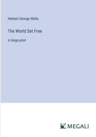 The World Set Free: in large print